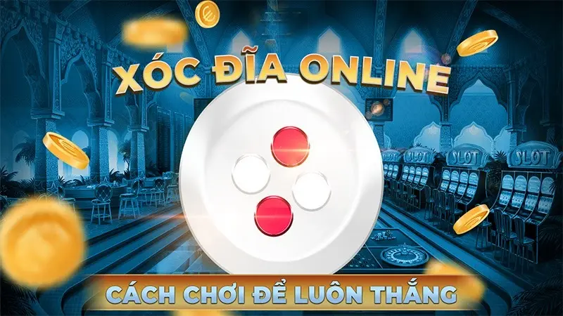 cách chơi xóc đĩa luôn thắng